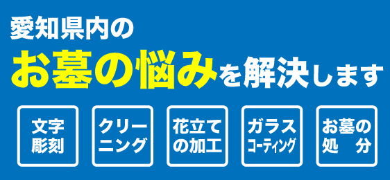 愛知県内のお墓の悩みを解決します「文字彫刻」「クリーニング」「花立ての加工」「ガラスコーティング」「お墓の処分」